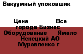 Вакуумный упоковшик 52 › Цена ­ 250 000 - Все города Бизнес » Оборудование   . Ямало-Ненецкий АО,Муравленко г.